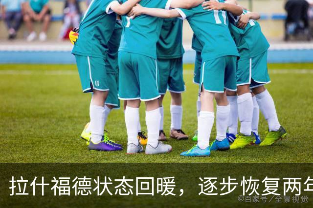 拉什福德状态回暖，逐步恢复两年前的最佳水平